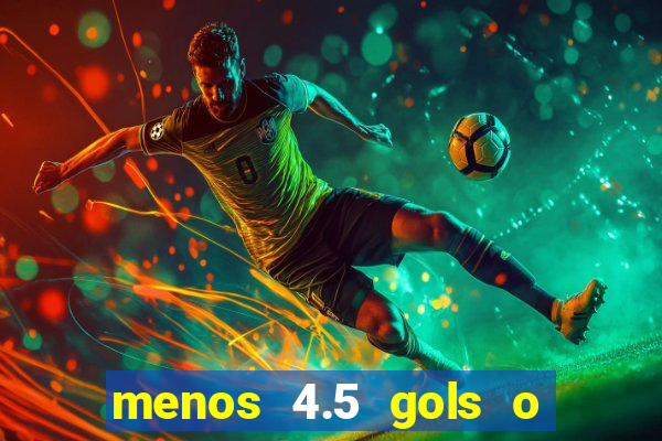 menos 4.5 gols o que significa